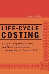 Life-Cycle Costing Using Activity-Based Costing and Monte Carlo Methods to Manage Future Costs and Risks