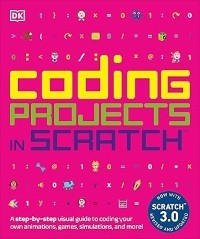 Coding Project in Scratch: A Step-by-Step Visual Guide to Coding Your Own Animations, Games, Simulations